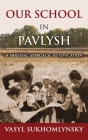 Our School in Pavlysh: A Holistic Approach to Education By Vasily Sukhomlinsky, Alan Cockerill (Translator) Cover Image