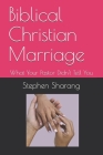 Biblical Christian Marriage: What Your Pastor Didn't Tell You By Stephen S. Sharang Ph. D. Cover Image