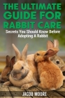 The Ultimate Guide for Rabbit Care: Secrets You Should Know Before Adopting A Rabbit Cover Image