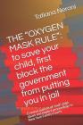The Oxygen Mask Rule: To Save Your Child, First, Block the Government from Putting You in Jail: Criminal Aspects of Civil Child Abuse and Ne By Tatiana Neroni J. D. Cover Image