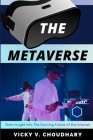 The Metaverse: Gain Insight Into The Exciting Future of the Internet By Vicky V. Choudhary Cover Image