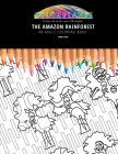 The Amazon Rainforest: AN ADULT COLORING BOOK: An Awesome Coloring Book For Adults Cover Image