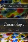 Cosmology: revisited By George W. Harper Cover Image