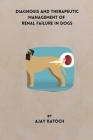 Diagnosis and Therapeutic Management of Renal Failure in Dogs By Ajay Katoch Cover Image
