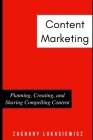 Content Marketing: Planning, Creating, and Sharing Compelling Content By Zachary Lukasiewicz Cover Image
