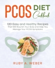 PCOS Diet Cookbook: 120 Easy and Healthy Recipes That Will Nourish Your Body and Help You Manage Your PCOS Symptoms Cover Image