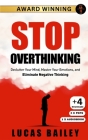 Stop Overthinking: - Declutter Your Mind, Master Your Emotions & Eliminate Negative Thinking - By Lucas Bailey Cover Image