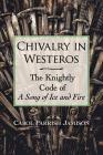 Chivalry in Westeros: The Knightly Code of a Song of Ice and Fire By Carol Parrish Jamison Cover Image