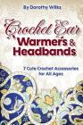 Crochet: Crochet Ear Warmers and Headbands. 7 Cute Crochet Accessories for All Ages By Dorothy Wilks Cover Image