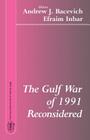 The Gulf War of 1991 Reconsidered (BESA Studies in International Security) By Andrew J. Bacevich (Editor), Efraim Inbar (Editor) Cover Image