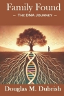 Family Found: The DNA Journey By Douglas M. Dubrish Cover Image