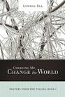 Changing Me, Change the World: Prayers from the Psalms, Book I By Lynnda Ell Cover Image