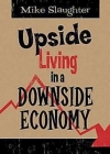 Upside Living in a Downside Economy By Mike Slaughter Cover Image