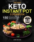The Easy Keto Instant Pot Cookbook: 150 Delicious and Tested High-fat, Low-carbs Recipes for Losing Weight and Living Healthy By Jamie Michael Cover Image