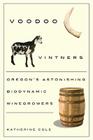 Voodoo Vintners: Oregon's Astonishing Biodynamic Winegrowers By Katherine Cole Cover Image