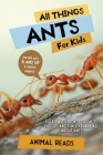 All Things Ants For Kids: Filled With Plenty of Facts, Photos, and Fun to Learn all About Ants Cover Image