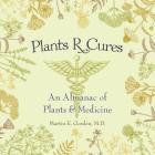 Plants R Cures: An Almanac of Plants & Medicine By Martin E. Gordon Cover Image