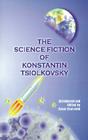 The Science Fiction of Konstantin Tsiolkovsky By Konstantin Tsiolkovsky, Adam Starchild (Introduction by), Adam Starchild (Editor) Cover Image