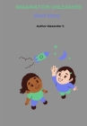 Imagination Unleashed: Short Stories to Spark Creativity for Kids 9-12 By Alexander C Cover Image
