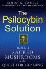 The Psilocybin Solution: The Role of Sacred Mushrooms in the Quest for Meaning By Simon G. Powell, Graham Hancock (Foreword by) Cover Image