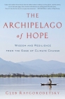 The Archipelago of Hope: Wisdom and Resilience from the Edge of Climate Change By Gleb Raygorodetsky Cover Image
