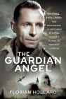 The Guardian Angel: Michel Hollard: The Resistance Leader Who Stopped Hitler's Plans to Destroy London By Florian Hollard Cover Image