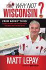 Why Not Wisconsin?: From Barry to Bo: Broadcasting the Badgers from the Best Seat in the House By Matt Lepay, Brad Nessler (Foreword by) Cover Image