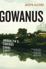 Gowanus: Brooklyn's Curious Canal By Joseph Alexiou Cover Image