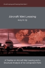 Aircraft Wet Leasing: A Treatise on Aircraft Wet Leasing and a Structural Analysis of its Component Parts By Andy M. Oji Cover Image