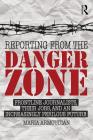 Reporting from the Danger Zone: Frontline Journalists, Their Jobs, and an Increasingly Perilous Future By Maria Armoudian Cover Image