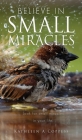 Believe in Small Miracles: Look for small miracles in your life. By Kathleen A. Coppess Cover Image