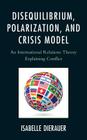 Disequilibrium, Polarization, and Crisis Model: An International Relations Theory Explaining Conflict By Isabelle Dierauer Cover Image
