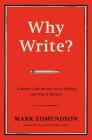 Why Write?: A Master Class on the Art of Writing and Why it Matters By Mark Edmundson Cover Image