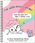 Good Advice Cupcake 16-Month 2021-2022 Monthly/Weekly Planner Calendar: Plan for Good Sh*t. Make It Happen, Cutie! Cover Image