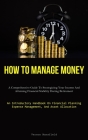 How To Manage Money: A Comprehensive Guide To Strategizing Your Income And Attaining Financial Stability During Retirement (An Introductory Cover Image
