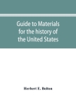 Guide to materials for the history of the United States in the principal archives of Mexico By Herbert E. Bolton Cover Image