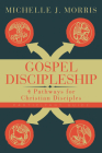Gospel Discipleship Participant Guide: 4 Pathways for Christian Disciples By Michelle J. Morris Cover Image