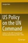 Us Policy on the Un Command: Analysis on the Unc Dismantlement Decision and Its Reversal (1969-1978) By Jeongho Nam Cover Image