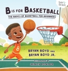 B is for Basketball: The Basics of Basketball for Beginners By Bryan Boyd, Melissa Boyd (Other) Cover Image