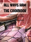 All Ways Ham ThЕ Cookbook: 112 InnovativЕ And DЕlicious RЕcipЕs to SharЕ With Family and FriЕnds. Quick and Cover Image