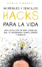 Increíbles y Sencillos Hacks para la Vida: Una Colección de Mini Consejos que te Ahorraran Tiempo, Dinero y Energía Cover Image
