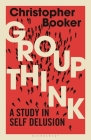 Groupthink: A Study in Self Delusion By Christopher Booker Cover Image