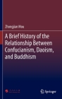 A Brief History of the Relationship Between Confucianism, Daoism, and Buddhism By Zhongjian Mou, Mei Yang (Translator), Peng Tian (Translator) Cover Image