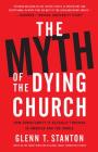 The Myth of the Dying Church: How Christianity Is Actually Thriving in America and the World By Glenn T. Stanton Cover Image