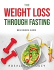 The Weight Loss Through Fasting: Beginners Guide Cover Image