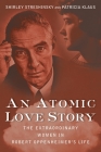 An Atomic Love Story: The Extraordinary Women in Robert Oppenheimer's Life Cover Image