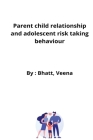 Parent child relationship and adolescent risk taking behaviour By Bhatt Veena Cover Image