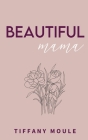 Beautiful Mama: 182 days of quotes, mantras, & poetry for mothers full of positivity, reflection, and perspective Cover Image