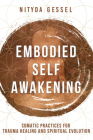 Embodied Self Awakening: Somatic Practices for Trauma Healing and Spiritual Evolution By Nityda Gessel Cover Image