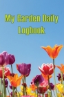 My Garden Daily Logbook: Gardening Tracker for Beginners and Avid Gardeners, Flowers, Fruit, Vegetable Planting and Care instructions By Milena Nony Cover Image